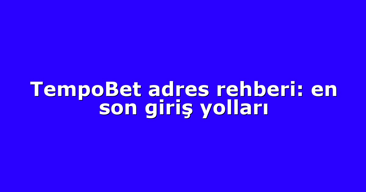 TempoBet adres rehberi: en son giriş yolları